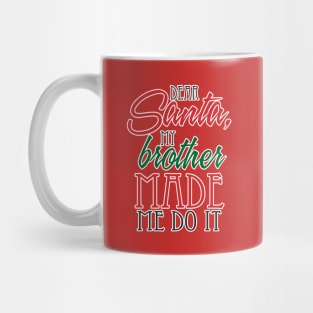 Dear Santa, My Brother made me do it! Mug